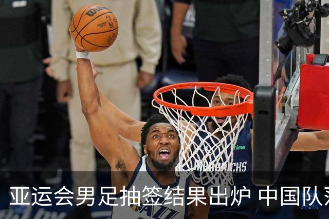 亚运会男足抽签结果出炉 中国队落入“死亡之组”