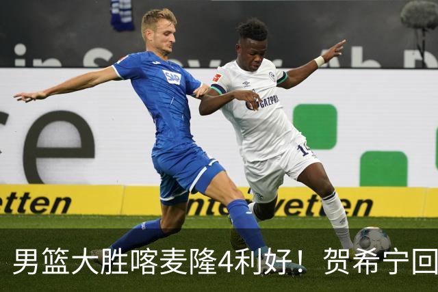 男篮大胜喀麦隆4利好！贺希宁回暖，崔永熙庞峥麟齐爆，三分精准