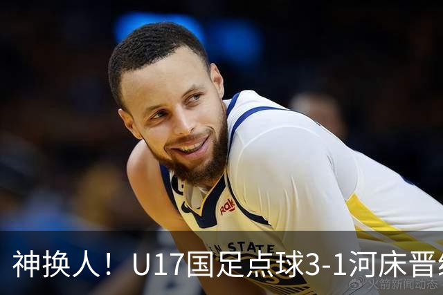 神换人！U17国足点球3-1河床晋级决赛，江宇涵两扑点