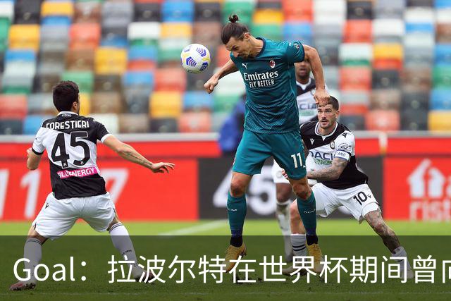 Goal：拉波尔特在世界杯期间曾向巴萨自荐，希望与库巴西搭档