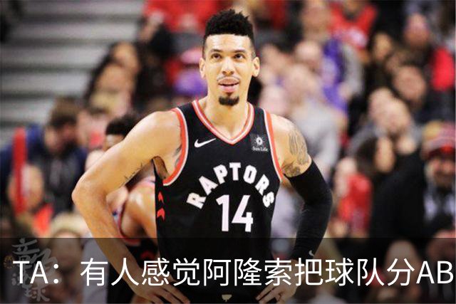 TA：有人感觉阿隆索把球队分AB队，俱乐部方面否认存在此体系